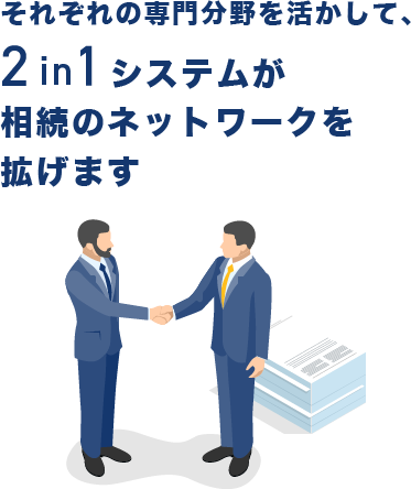それぞれの専門分野を活かして、2in1システムが相続のネットワークを拡げます